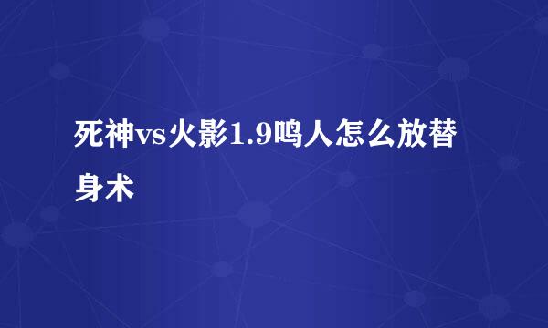 死神vs火影1.9鸣人怎么放替身术