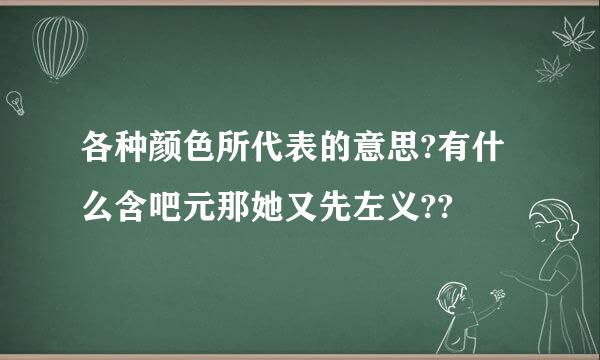 各种颜色所代表的意思?有什么含吧元那她又先左义??