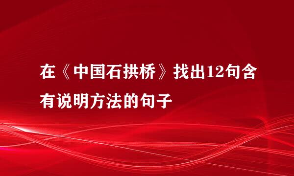 在《中国石拱桥》找出12句含有说明方法的句子