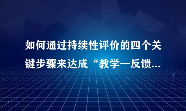 如何通过持续性评价的四个关键步骤来达成“教学—反馈—改进”？