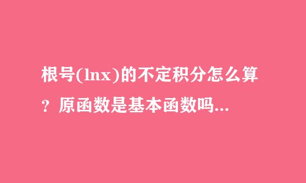 根号(lnx)的不定积分怎么算？原函数是基本函数吗？马协件族