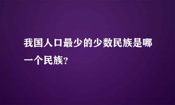 我国人口最少的少数民族是哪一个民族？