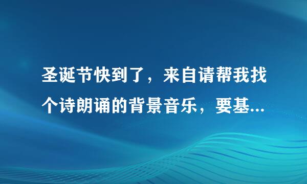 圣诞节快到了，来自请帮我找个诗朗诵的背景音乐，要基督教音乐