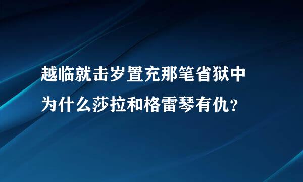 越临就击岁置充那笔省狱中 为什么莎拉和格雷琴有仇？