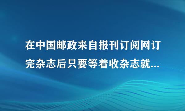 在中国邮政来自报刊订阅网订完杂志后只要等着收杂志就可以了吗？