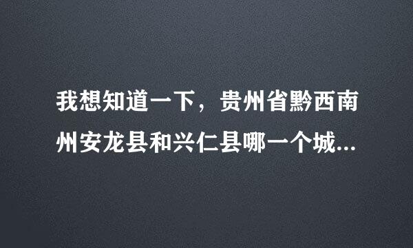 我想知道一下，贵州省黔西南州安龙县和兴仁县哪一个城市要更有发展潜力，哪一个要好一点