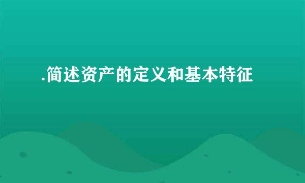 .简述资产的定义和基本特征