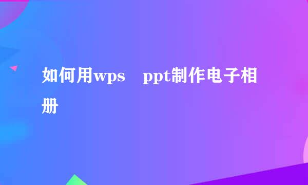 如何用wps ppt制作电子相册