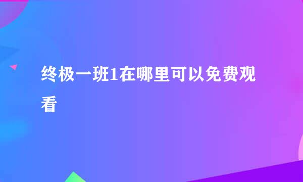 终极一班1在哪里可以免费观看