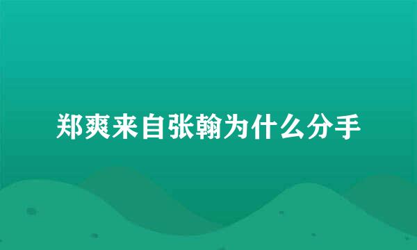 郑爽来自张翰为什么分手