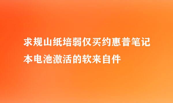 求规山纸培弱仅买约惠普笔记本电池激活的软来自件