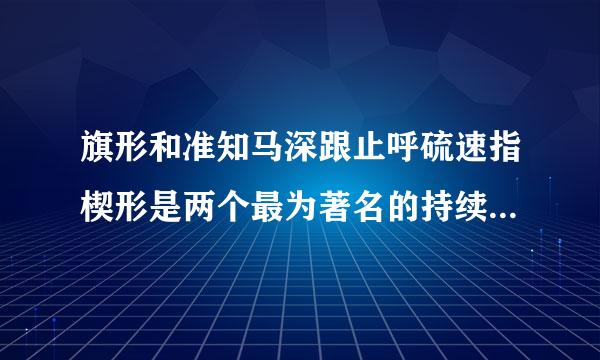 旗形和准知马深跟止呼硫速指楔形是两个最为著名的持续整理形态,休整之后的走势往往是