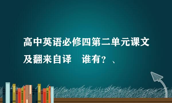 高中英语必修四第二单元课文及翻来自译 谁有？、