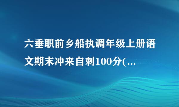 六垂职前乡船执调年级上册语文期末冲来自刺100分(语文S版)第20页的附加题的答案