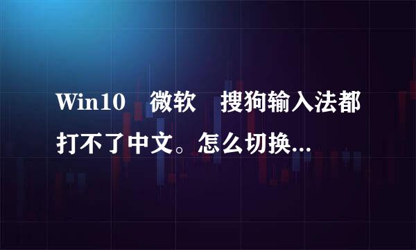 Win10 微软 搜狗输入法都打不了中文。怎么切换也打不出。