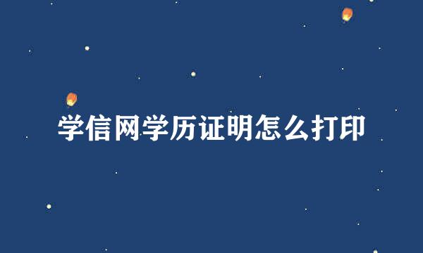 学信网学历证明怎么打印