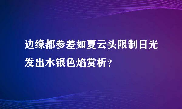 边缘都参差如夏云头限制日光发出水银色焰赏析？