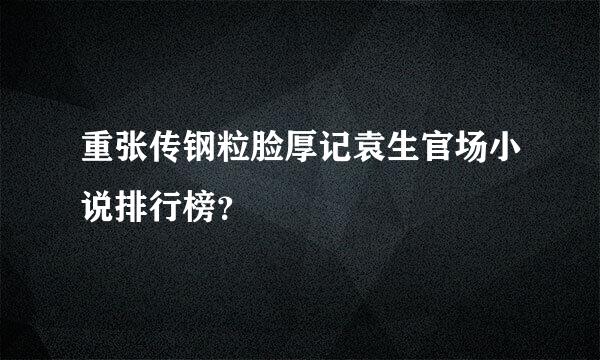 重张传钢粒脸厚记袁生官场小说排行榜？