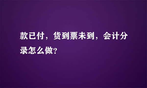 款已付，货到票未到，会计分录怎么做？