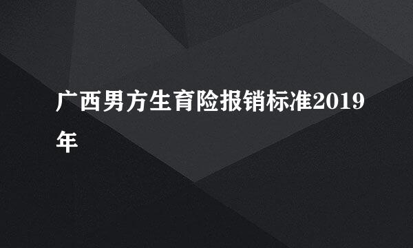 广西男方生育险报销标准2019年