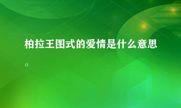 柏拉王图式的爱情是什么意思。