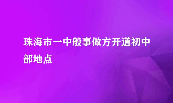 珠海市一中般事做方开道初中部地点