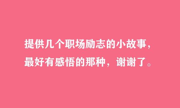 提供几个职场励志的小故事，最好有感悟的那种，谢谢了。