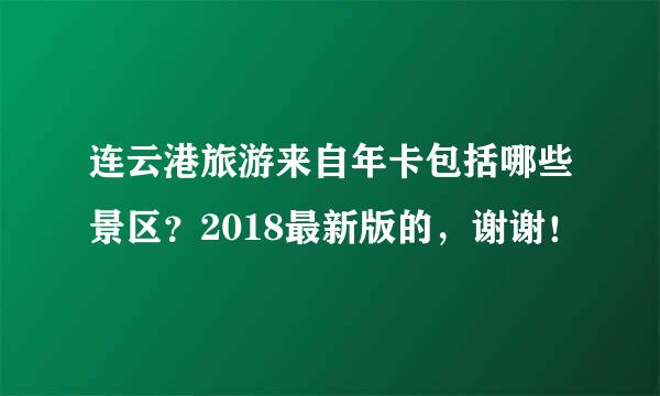 连云港旅游来自年卡包括哪些景区？2018最新版的，谢谢！