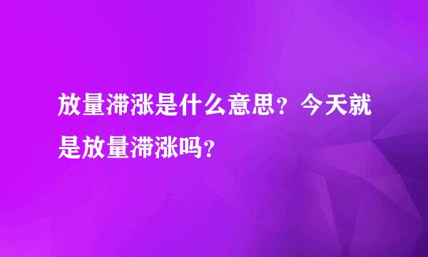 放量滞涨是什么意思？今天就是放量滞涨吗？