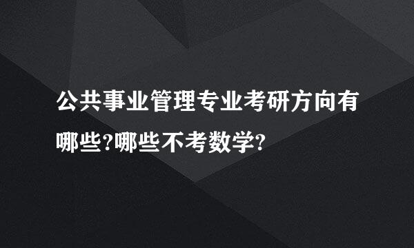 公共事业管理专业考研方向有哪些?哪些不考数学?