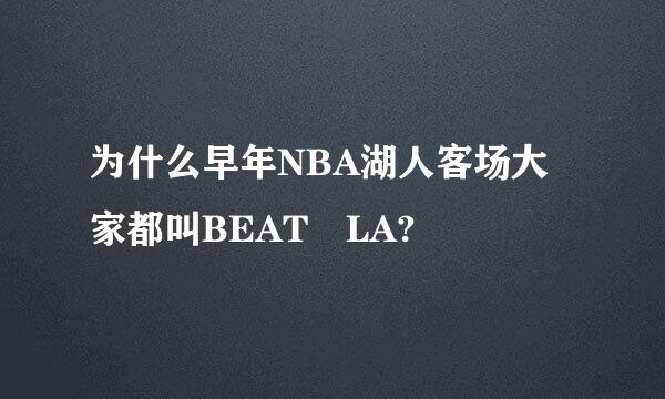 为什么早年NBA湖人客场大家都叫BEAT LA?