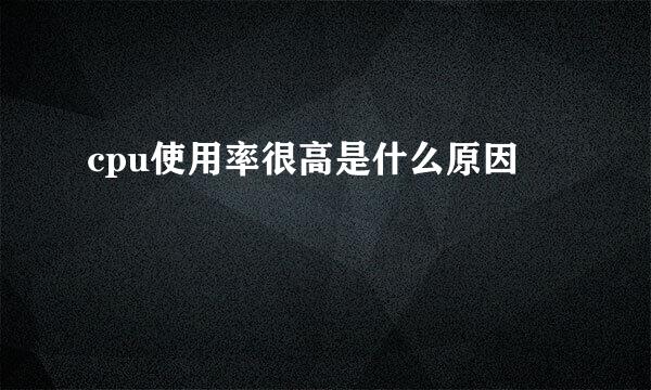 cpu使用率很高是什么原因