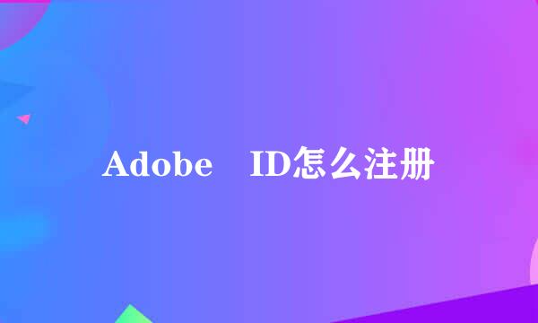 Adobe ID怎么注册