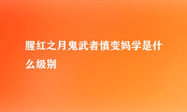 腥红之月鬼武者慎变妈学是什么级别