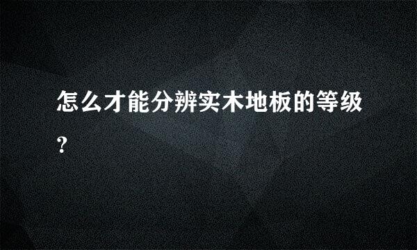 怎么才能分辨实木地板的等级？