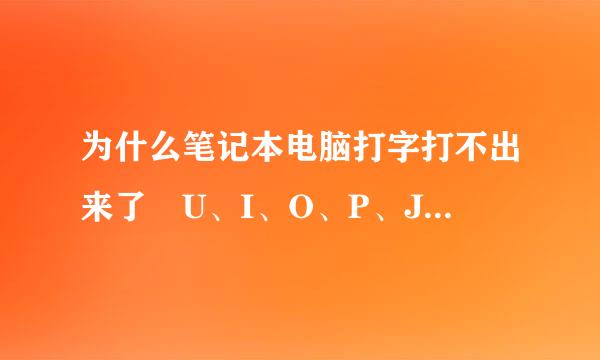 为什么笔记本电脑打字打不出来了 U、I、O、P、J、K 打历马才全实常粉父头不出来 不是打出数字是是根本没用