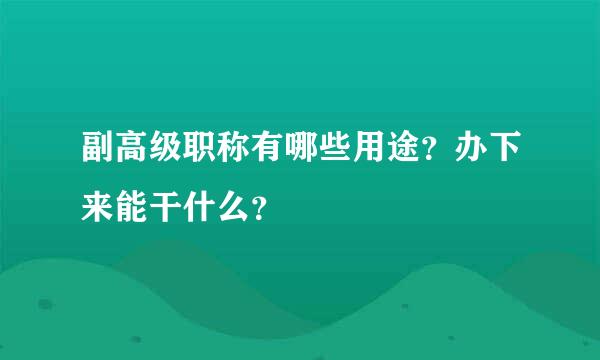 副高级职称有哪些用途？办下来能干什么？