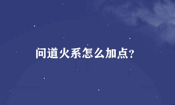 问道火系怎么加点？