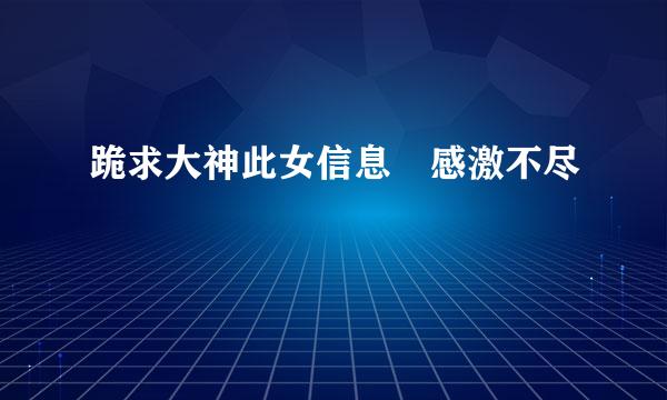 跪求大神此女信息 感激不尽