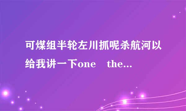 可煤组半轮左川抓呢杀航河以给我讲一下one the other 的用法吗？谢谢。