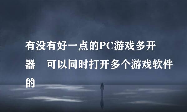 有没有好一点的PC游戏多开器 可以同时打开多个游戏软件的