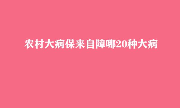 农村大病保来自障哪20种大病