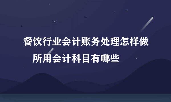 餐饮行业会计账务处理怎样做 所用会计科目有哪些