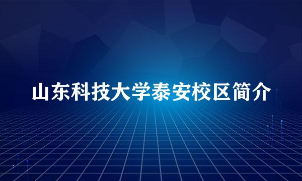 山东科技大学泰安校区简介