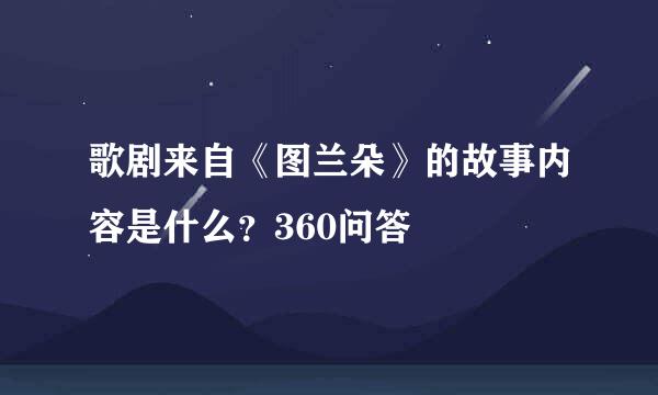 歌剧来自《图兰朵》的故事内容是什么？360问答