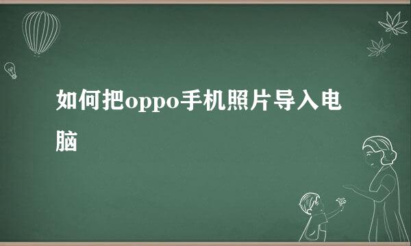 如何把oppo手机照片导入电脑