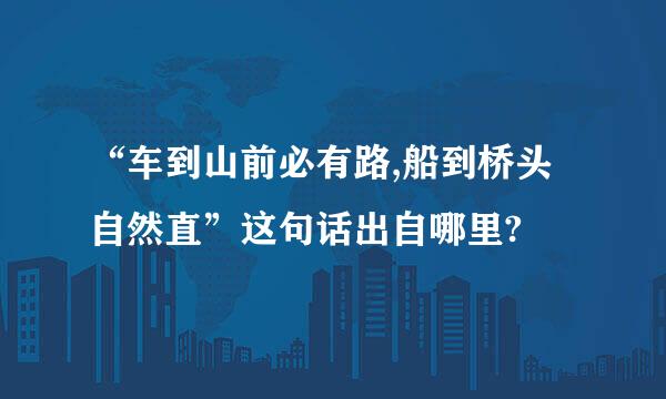 “车到山前必有路,船到桥头自然直”这句话出自哪里?