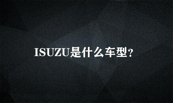 ISUZU是什么车型？