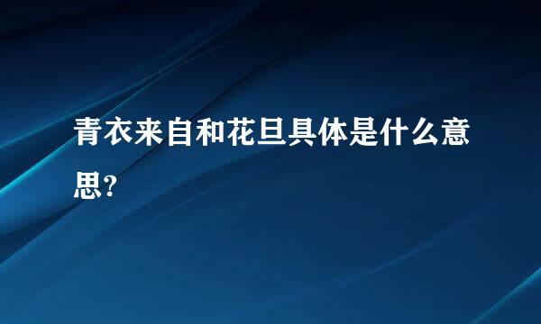 青衣来自和花旦具体是什么意思?