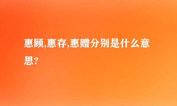 惠顾,惠存,惠赠分别是什么意思?